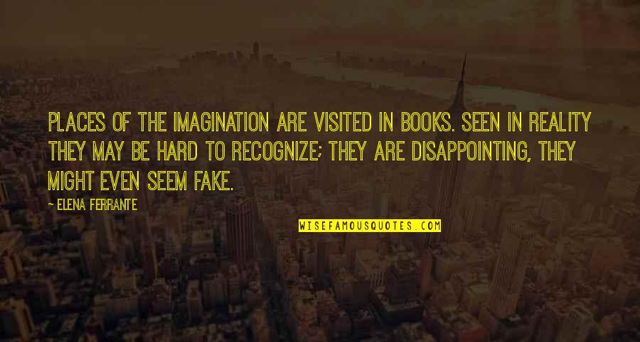 Visited Places Quotes By Elena Ferrante: Places of the imagination are visited in books.