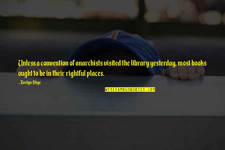 Visited Places Quotes By Evelyn Skye: Unless a convention of anarchists visited the library