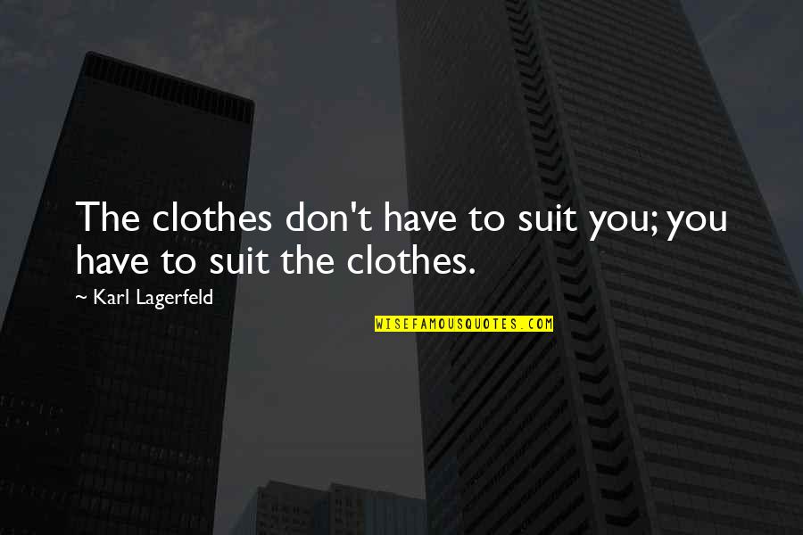 Visiting Cemeteries Quotes By Karl Lagerfeld: The clothes don't have to suit you; you Visiting Cemeteries Quotes By Karl Lagerfeld: The clothes don't have to suit you; you
