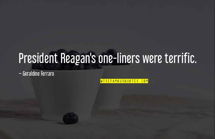 Visiting Colleges Quotes By Geraldine Ferraro: President Reagan's one-liners were terrific.