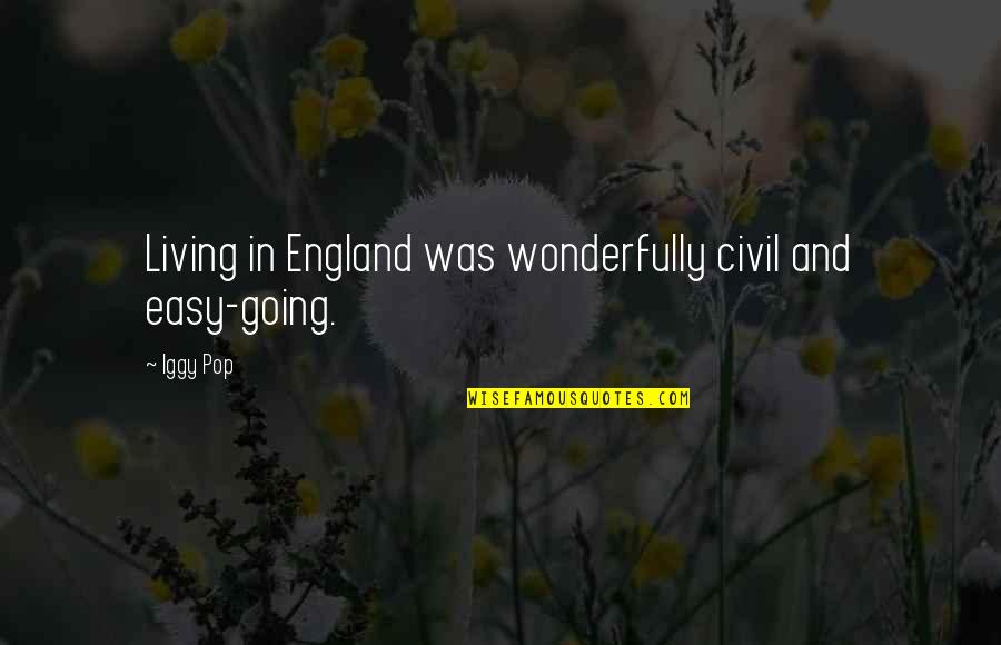 Visiting Colleges Quotes By Iggy Pop: Living in England was wonderfully civil and easy-going.