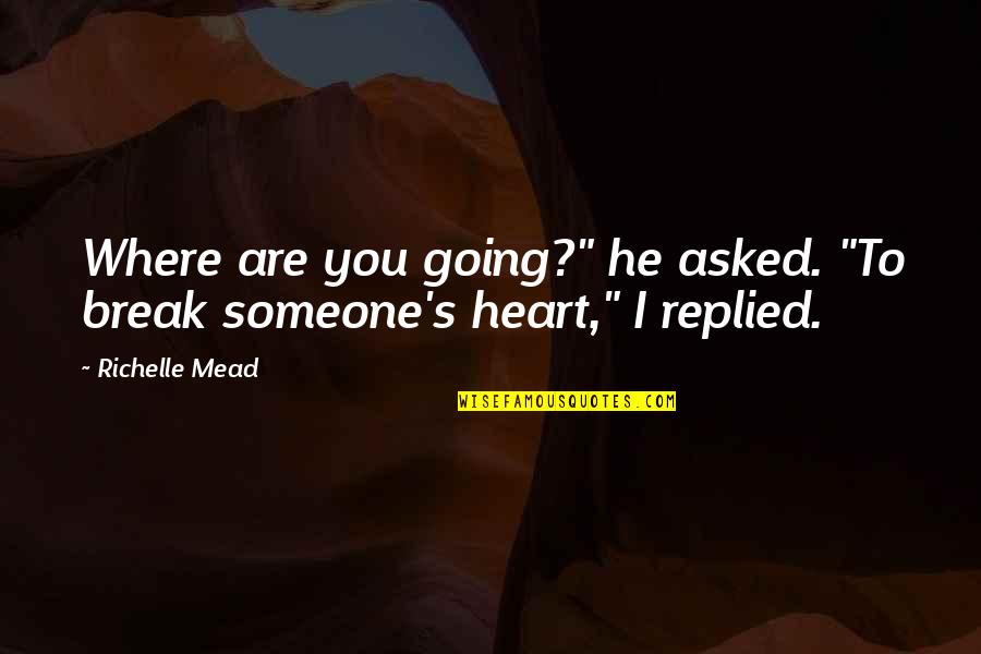 Visiting Colleges Quotes By Richelle Mead: Where are you going?" he asked. "To break