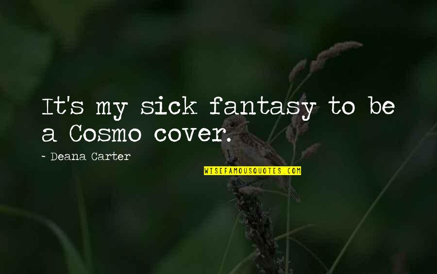 Visiting Disney Quotes By Deana Carter: It's my sick fantasy to be a Cosmo