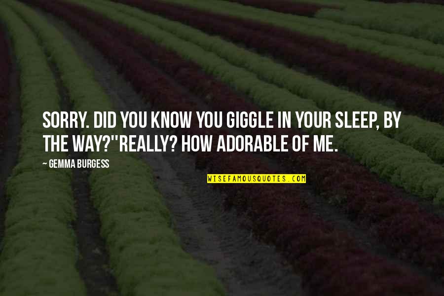Visiting Grandma Quotes By Gemma Burgess: Sorry. Did you know you giggle in your Visiting Grandma Quotes By Gemma Burgess: Sorry. Did you know you giggle in your