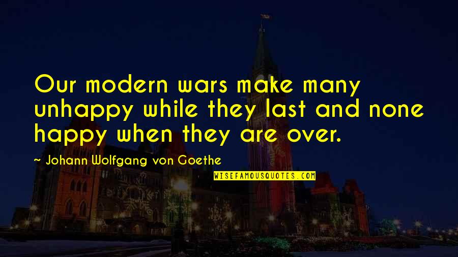 Visiting Graves Quotes By Johann Wolfgang Von Goethe: Our modern wars make many unhappy while they