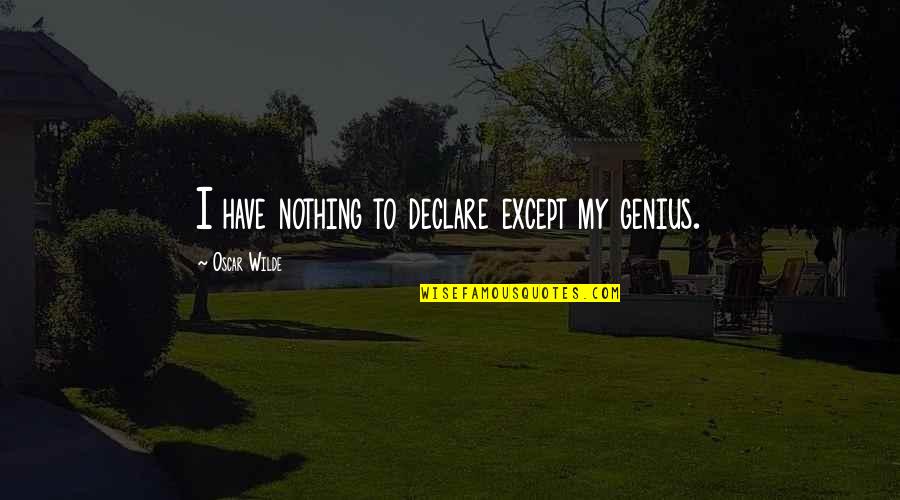 Visiting Hometown Quotes By Oscar Wilde: I have nothing to declare except my genius.