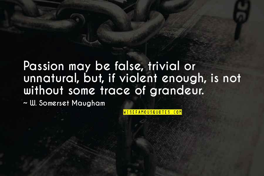 Visiting Israel Quotes By W. Somerset Maugham: Passion may be false, trivial or unnatural, but,