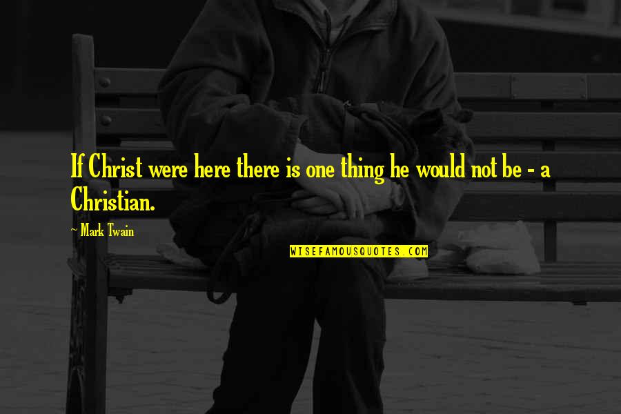 Visiting Mother Quotes By Mark Twain: If Christ were here there is one thing