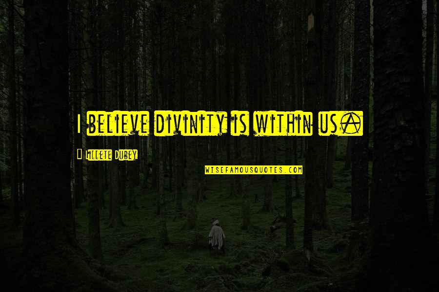 Visiting Nursing Homes Quotes By Lillete Dubey: I believe divinity is within us.