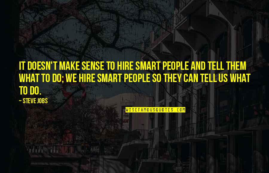 Visiting Old Places Quotes By Steve Jobs: It doesn't make sense to hire smart people