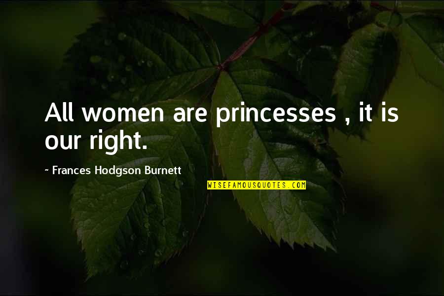 Visiting Quote Quotes By Frances Hodgson Burnett: All women are princesses , it is our