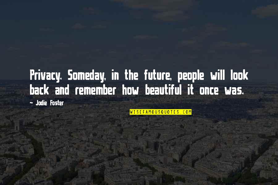 Visiting Quote Quotes By Jodie Foster: Privacy. Someday, in the future, people will look
