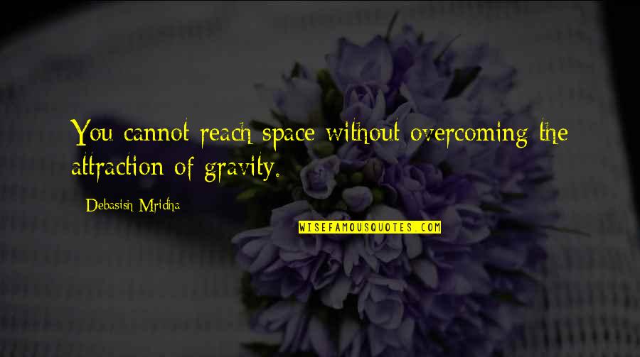 Visiting Rome Quotes By Debasish Mridha: You cannot reach space without overcoming the attraction