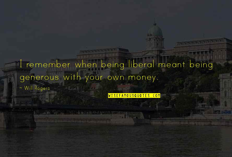 Visiting Rome Quotes By Will Rogers: I remember when being liberal meant being generous