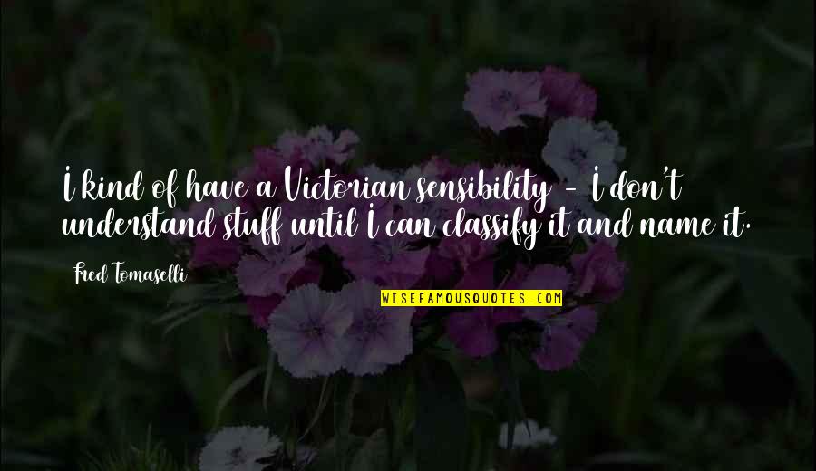 Visiting Spain Quotes By Fred Tomaselli: I kind of have a Victorian sensibility -