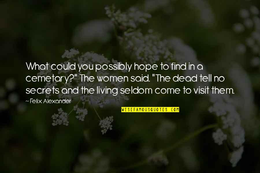 Visiting The Cemetery Quotes By Felix Alexander: What could you possibly hope to find in