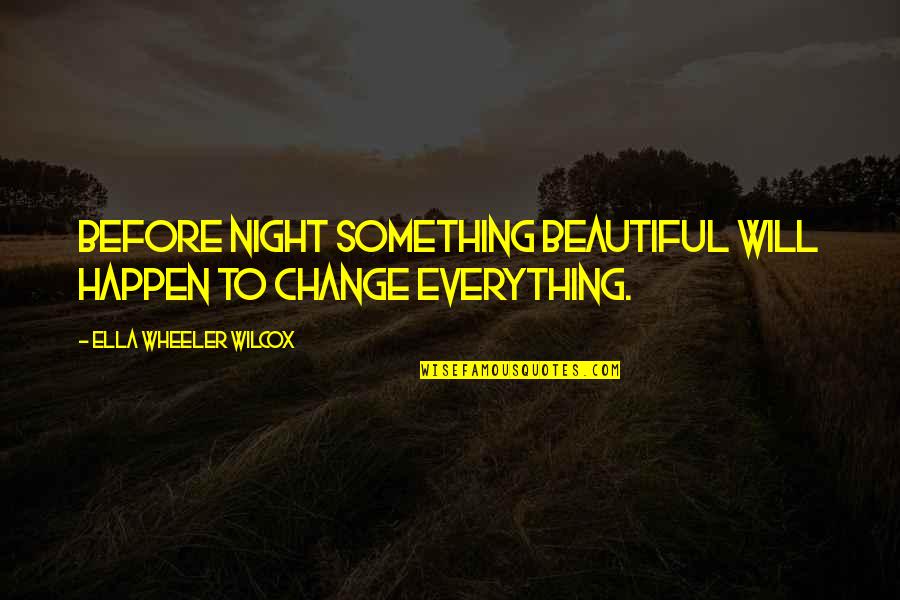 Visiting The Past Quotes By Ella Wheeler Wilcox: Before night something beautiful will happen to change
