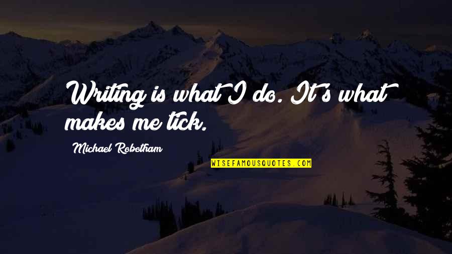 Visitingsara Quotes By Michael Robotham: Writing is what I do. It's what makes