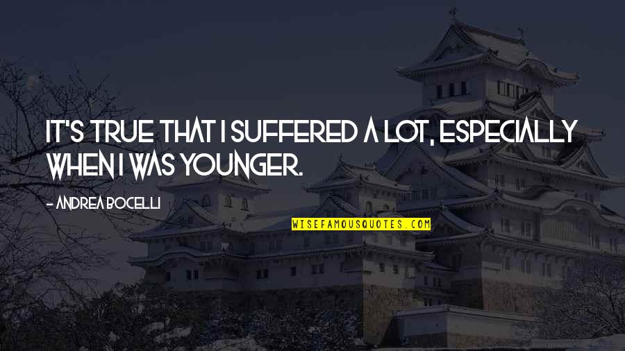 Visitor Experience Quotes By Andrea Bocelli: It's true that I suffered a lot, especially Visitor Experience Quotes By Andrea Bocelli: It's true that I suffered a lot, especially