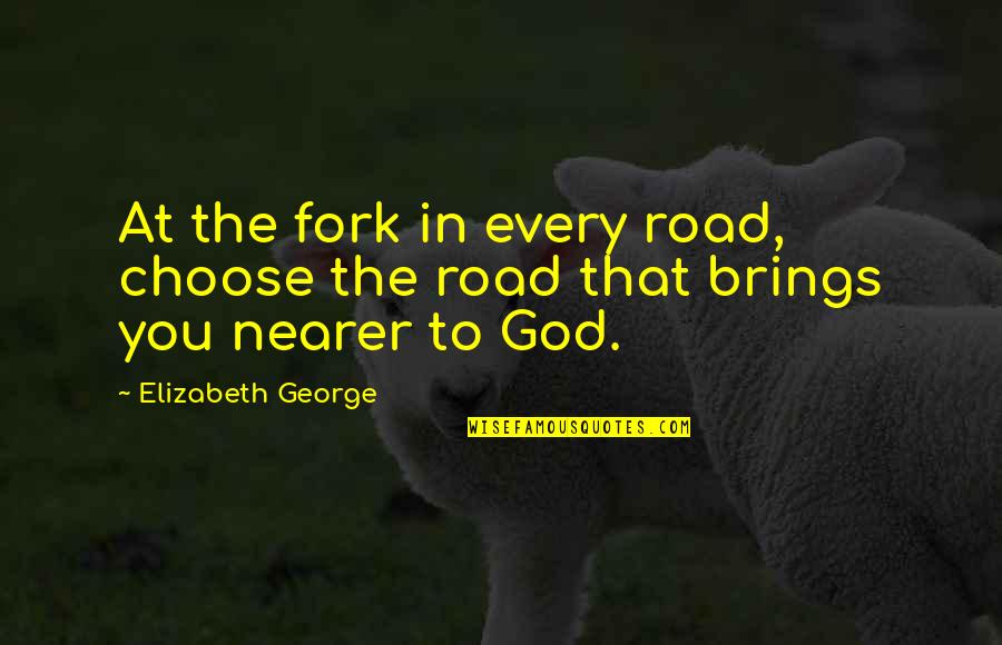 Visitor Experience Quotes By Elizabeth George: At the fork in every road, choose the