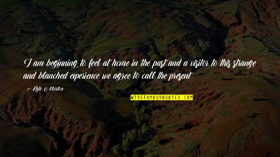 Visitor Experience Quotes By Kate Morton: I am beginning to feel at home in Visitor Experience Quotes By Kate Morton: I am beginning to feel at home in