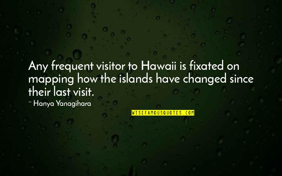 Visitor Quotes By Hanya Yanagihara: Any frequent visitor to Hawaii is fixated on