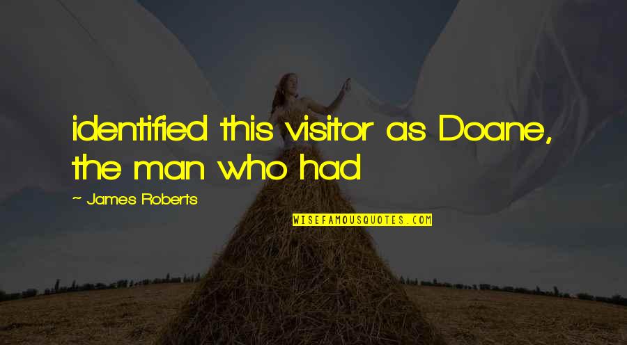 Visitor Quotes By James Roberts: identified this visitor as Doane, the man who