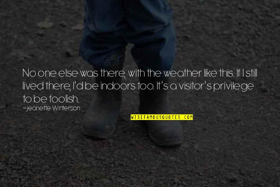 Visitor Quotes By Jeanette Winterson: No one else was there, with the weather