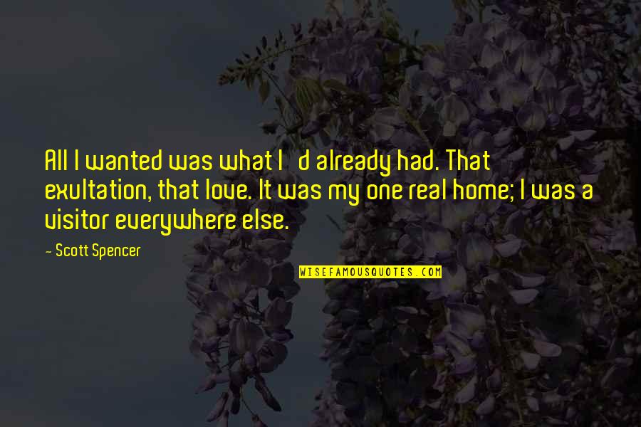 Visitor Quotes By Scott Spencer: All I wanted was what I'd already had.