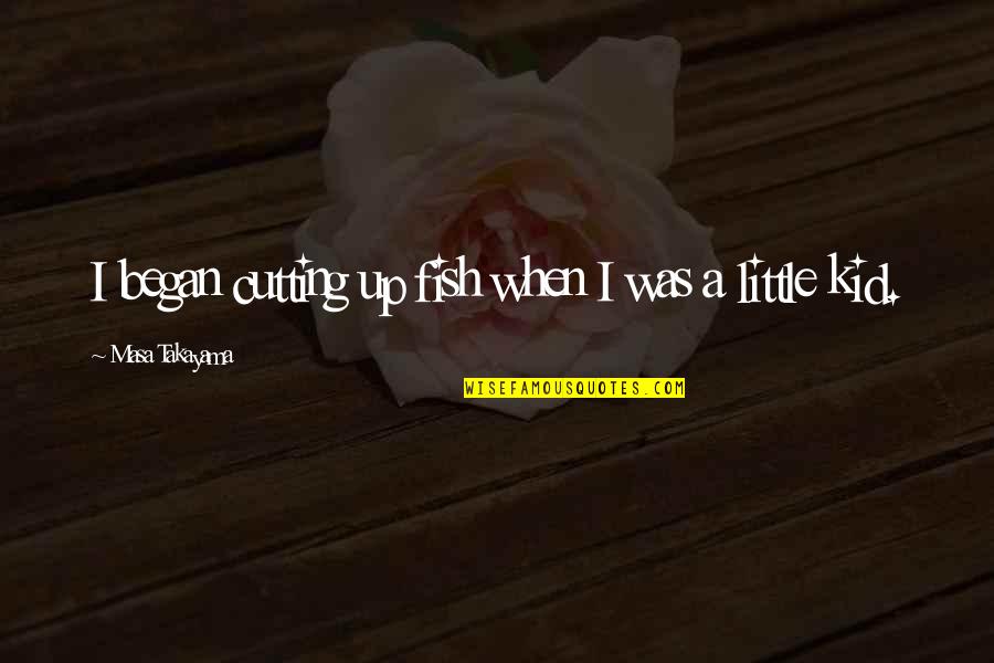 Visitors Quote Quotes By Masa Takayama: I began cutting up fish when I was Visitors Quote Quotes By Masa Takayama: I began cutting up fish when I was