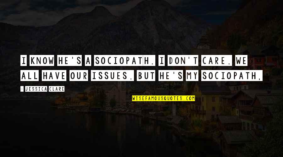 Visitors The Show Quotes By Jessica Clare: I know he's a sociopath. I don't care.