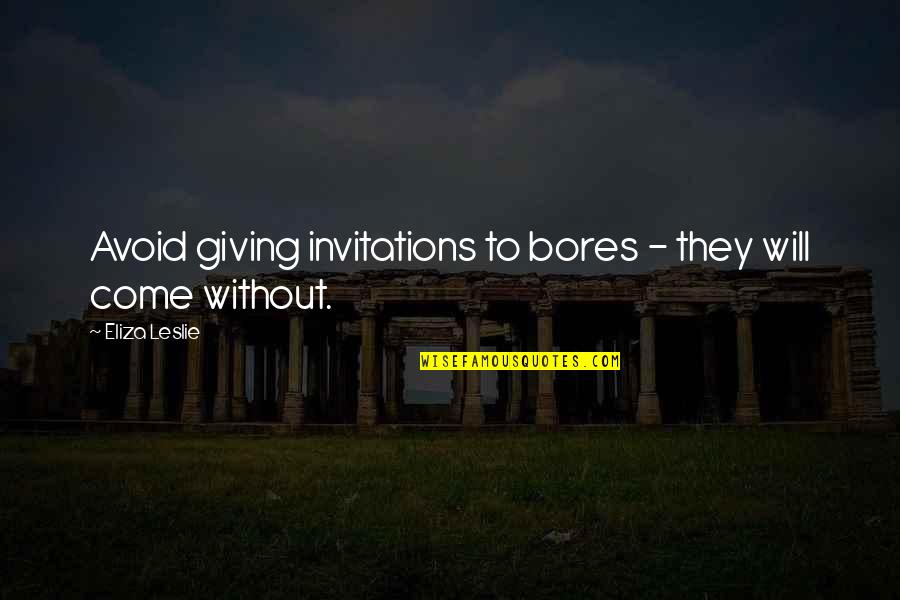 Visive Shorts Quotes By Eliza Leslie: Avoid giving invitations to bores - they will Visive Shorts Quotes By Eliza Leslie: Avoid giving invitations to bores - they will