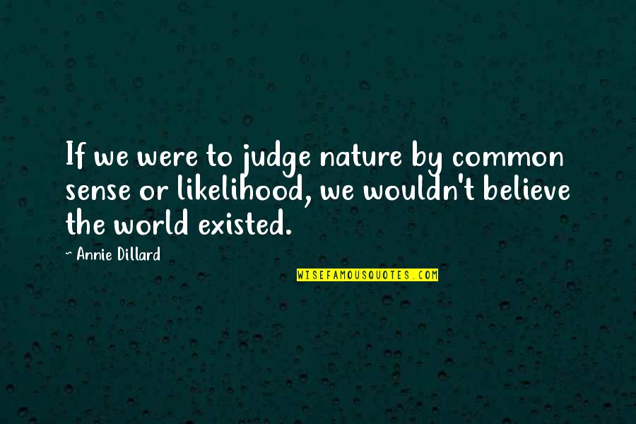 Viskas Veriniams Quotes By Annie Dillard: If we were to judge nature by common Viskas Veriniams Quotes By Annie Dillard: If we were to judge nature by common