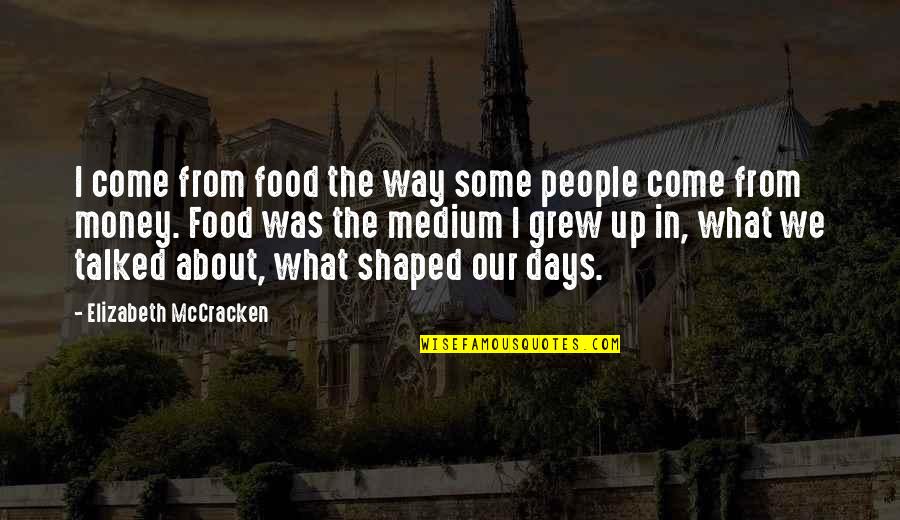 Visky Ferenc Quotes By Elizabeth McCracken: I come from food the way some people Visky Ferenc Quotes By Elizabeth McCracken: I come from food the way some people