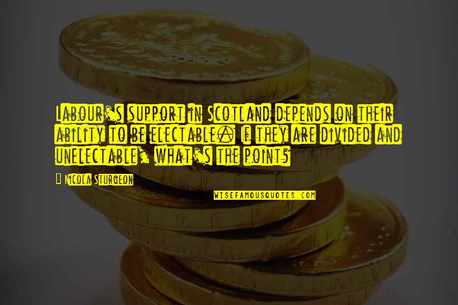 Visky Istvan Quotes By Nicola Sturgeon: Labour's support in Scotland depends on their ability Visky Istvan Quotes By Nicola Sturgeon: Labour's support in Scotland depends on their ability