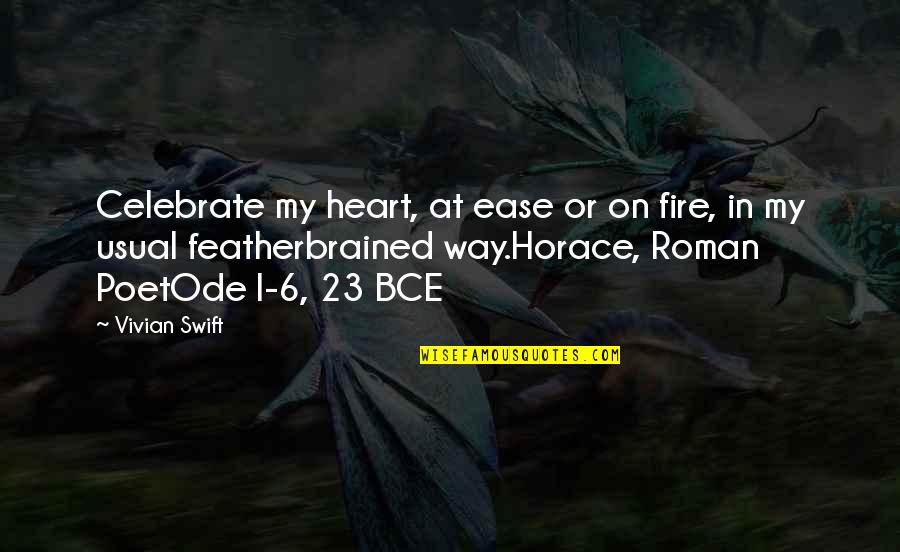 Vislijnen Quotes By Vivian Swift: Celebrate my heart, at ease or on fire, Vislijnen Quotes By Vivian Swift: Celebrate my heart, at ease or on fire,