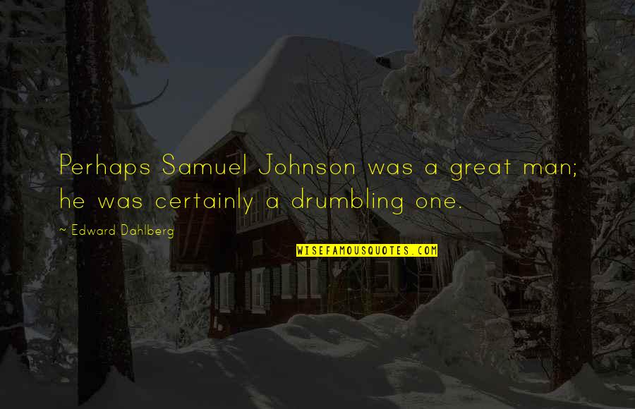Vislor Dog Quotes By Edward Dahlberg: Perhaps Samuel Johnson was a great man; he