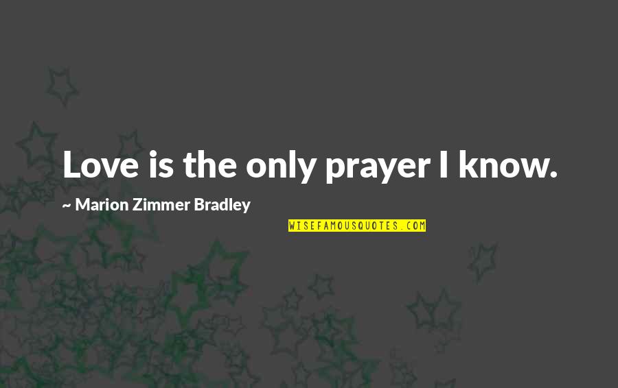 Vislor Turlough Quotes By Marion Zimmer Bradley: Love is the only prayer I know.