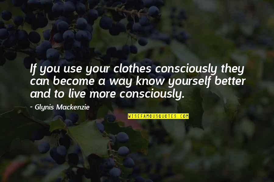 Vismark Products Quotes By Glynis Mackenzie: If you use your clothes consciously they can Vismark Products Quotes By Glynis Mackenzie: If you use your clothes consciously they can
