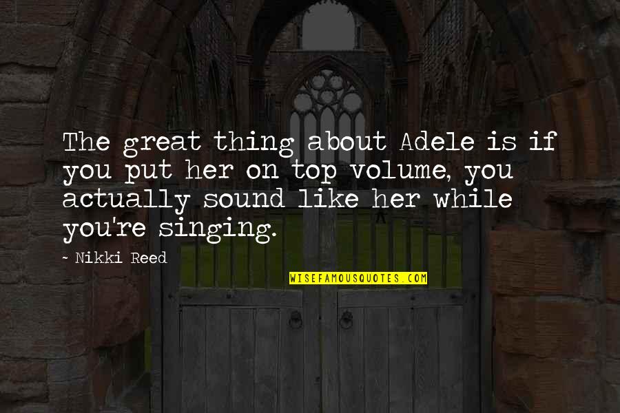 Vismark Products Quotes By Nikki Reed: The great thing about Adele is if you Vismark Products Quotes By Nikki Reed: The great thing about Adele is if you