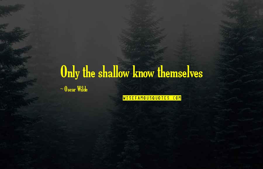 Vismarkt Quotes By Oscar Wilde: Only the shallow know themselves Vismarkt Quotes By Oscar Wilde: Only the shallow know themselves