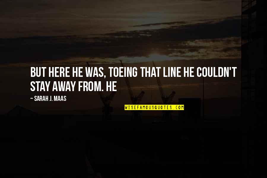 Visneli Kakaolu Quotes By Sarah J. Maas: But here he was, toeing that line he