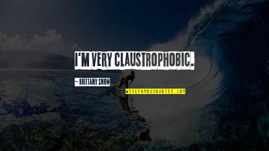 Visnick Quotes By Brittany Snow: I'm very claustrophobic.