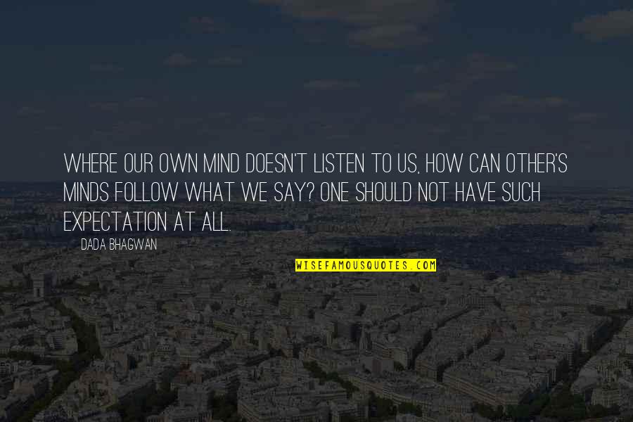 Visnick Quotes By Dada Bhagwan: Where our own mind doesn't listen to us,