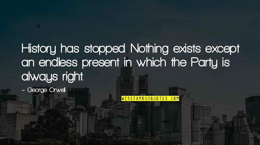 Visnick Quotes By George Orwell: History has stopped. Nothing exists except an endless