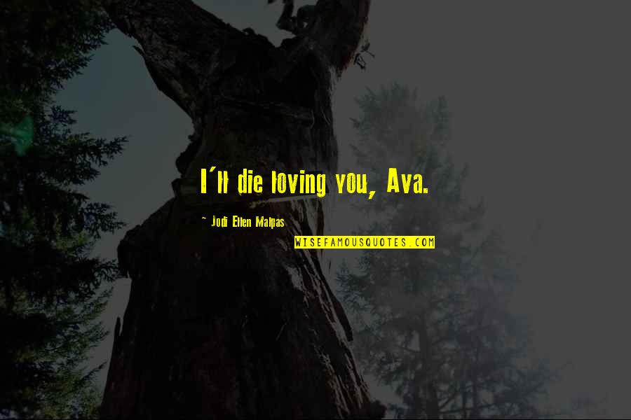 Visnick Quotes By Jodi Ellen Malpas: I'll die loving you, Ava.