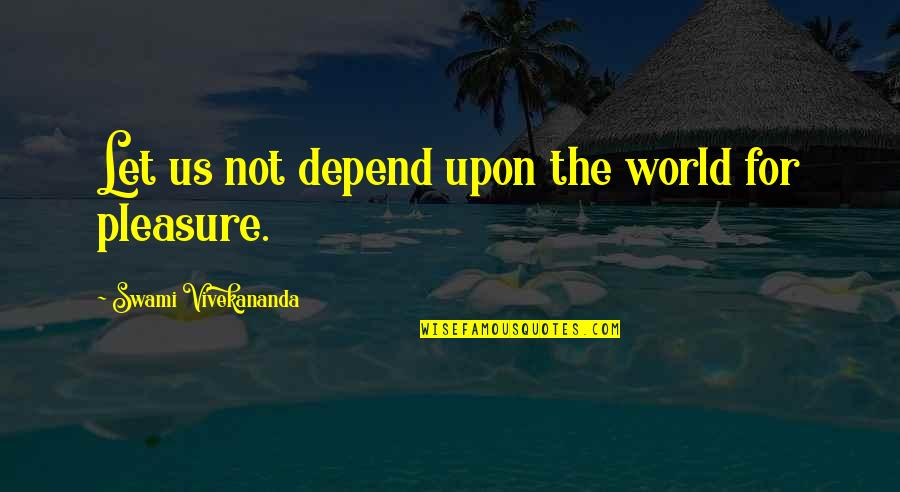 Visnovsky Winery Quotes By Swami Vivekananda: Let us not depend upon the world for Visnovsky Winery Quotes By Swami Vivekananda: Let us not depend upon the world for