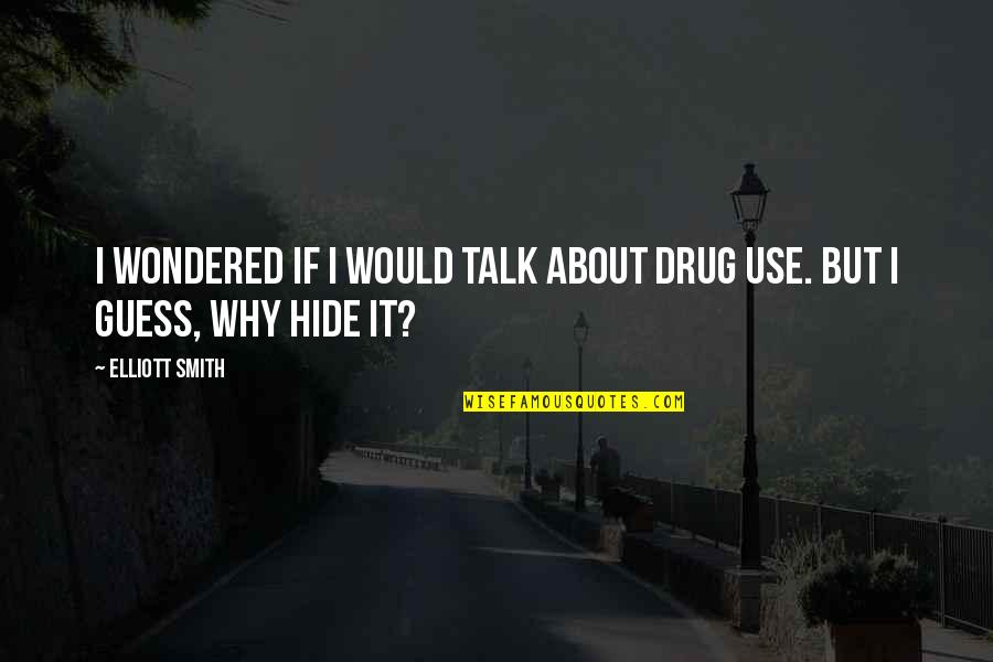 Visocani Quotes By Elliott Smith: I wondered if I would talk about drug