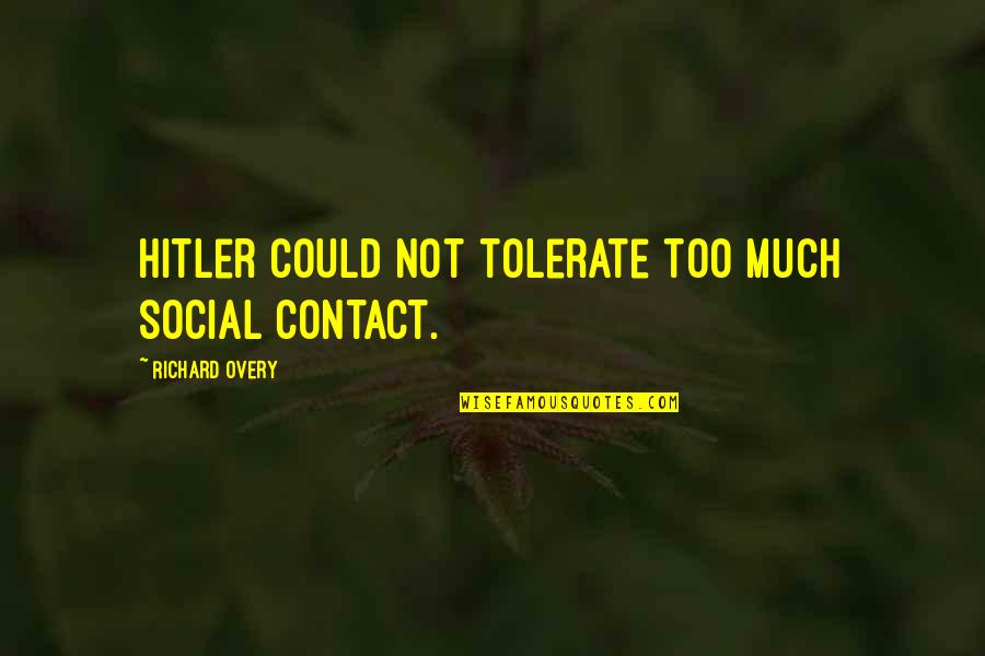 Visocanski Quotes By Richard Overy: Hitler could not tolerate too much social contact. Visocanski Quotes By Richard Overy: Hitler could not tolerate too much social contact.