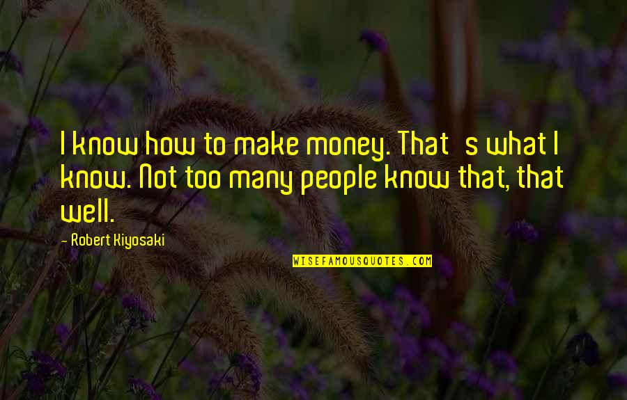 Visoka Ict Quotes By Robert Kiyosaki: I know how to make money. That's what